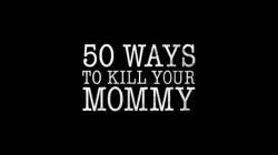 50 Ways to Kill Your Mommy thumbnail